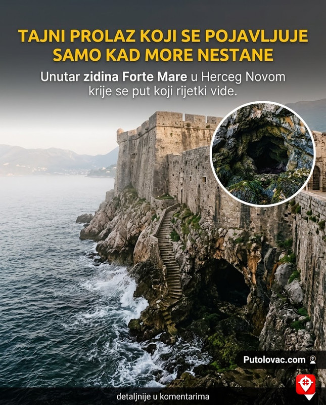 Forte Mare u Herceg Novom: Tvrđava koja izranja iz talasa, ali unutar njenih zidova postoji prolaz koji se otvara samo kada je oseka najniža. – Tvrđava na samoj obali mora. Ima tajne stepenice i prolaze uklesane u stijeni. Postoji prolaz koji vodi do morske pećine koji je vidljiv i prohodan samo za vrijeme ekstremno niske oseke.