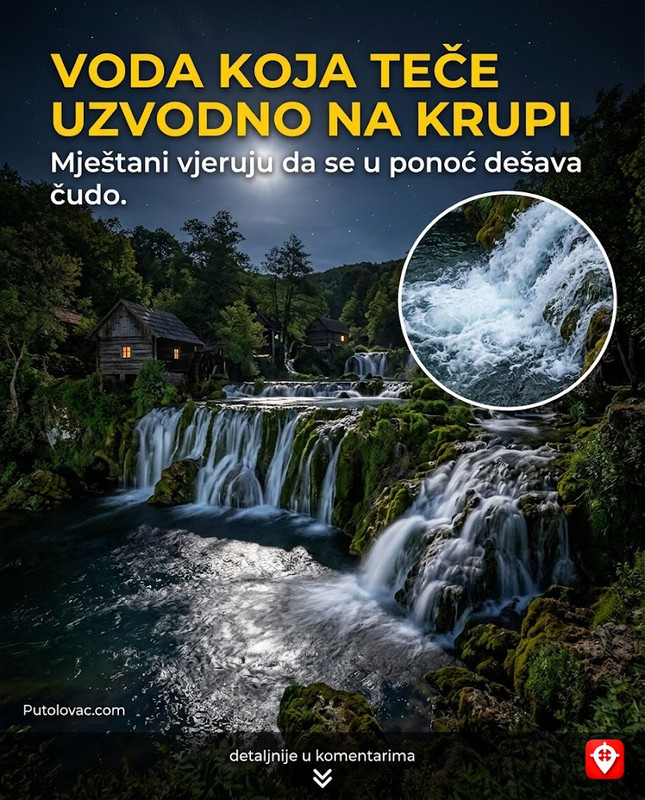 Slapovi Krupe na Vrbasu: Vodenice koje prave buku koja uspavljuje, ali ako ostanete budni, vidjećete kako voda u ponoć počinje da teče uzvodno. – Prirodni fenomen kod Banja Luke. Voda je veoma brza. Optička varka “tečenja uzvodno” nastaje zbog specifičnog ugla pod kojim voda udara u kaskade i stvara povratne talase koji se vide pod mjesečinom.